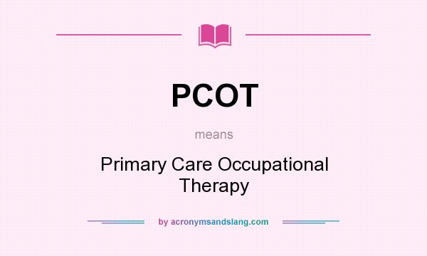 What does PCOT mean? It stands for Primary Care Occupational Therapy