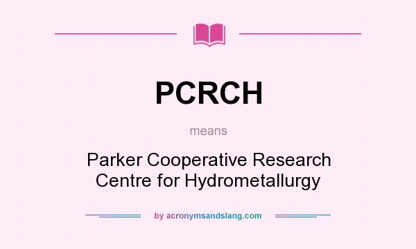 What does PCRCH mean? It stands for Parker Cooperative Research Centre for Hydrometallurgy