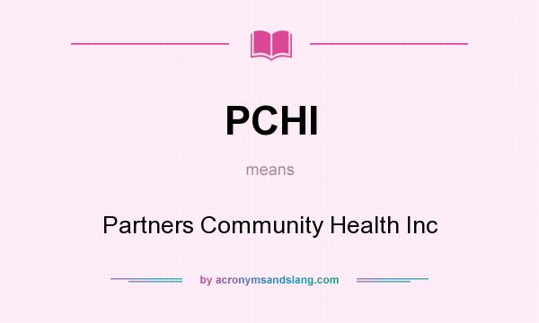 What does PCHI mean? It stands for Partners Community Health Inc