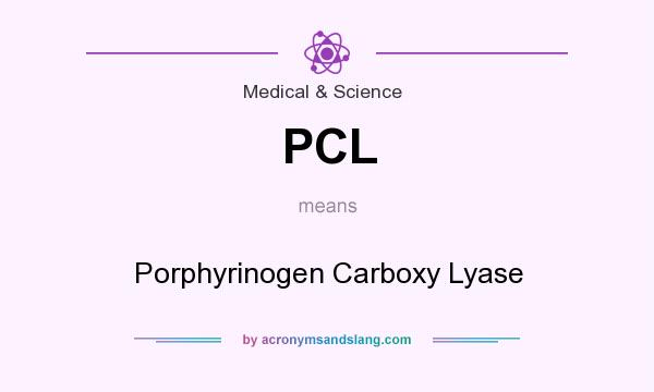 What does PCL mean? It stands for Porphyrinogen Carboxy Lyase