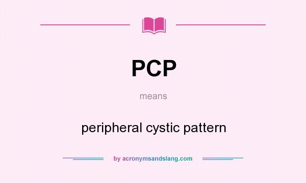 What does PCP mean? It stands for peripheral cystic pattern