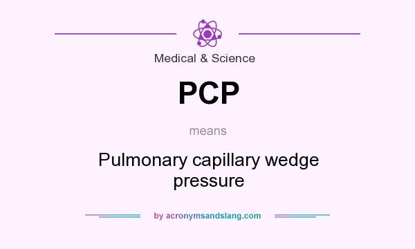 What does PCP mean? It stands for Pulmonary capillary wedge pressure