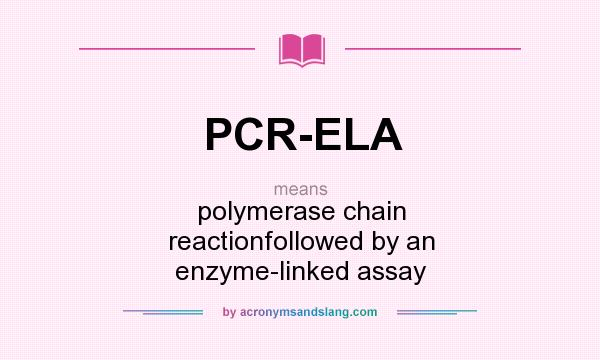 What does PCR-ELA mean? It stands for polymerase chain reactionfollowed by an enzyme-linked assay