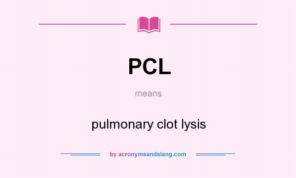 What does PCL mean? It stands for pulmonary clot lysis