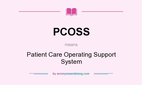 What does PCOSS mean? It stands for Patient Care Operating Support System
