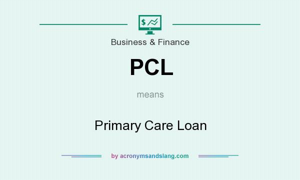What does PCL mean? It stands for Primary Care Loan