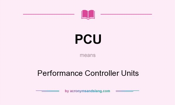 What does PCU mean? It stands for Performance Controller Units