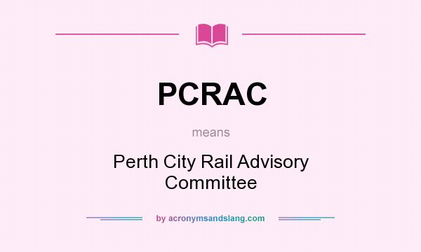 What does PCRAC mean? It stands for Perth City Rail Advisory Committee