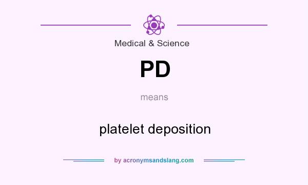 What does PD mean? It stands for platelet deposition