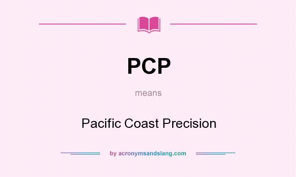 What does PCP mean? It stands for Pacific Coast Precision