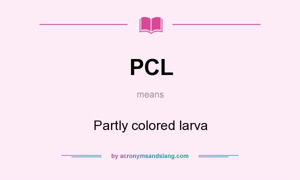 What does PCL mean? It stands for Partly colored larva
