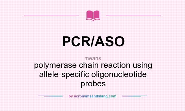 What does PCR/ASO mean? It stands for polymerase chain reaction using allele-specific oligonucleotide probes