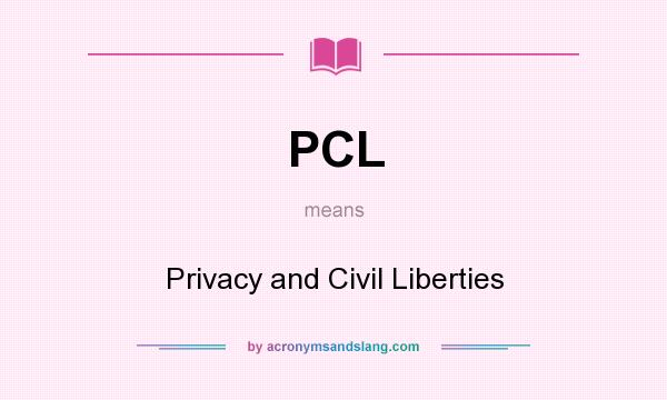 What does PCL mean? It stands for Privacy and Civil Liberties