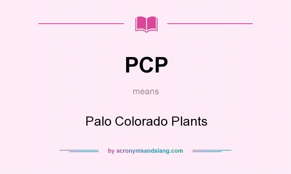 What does PCP mean? It stands for Palo Colorado Plants