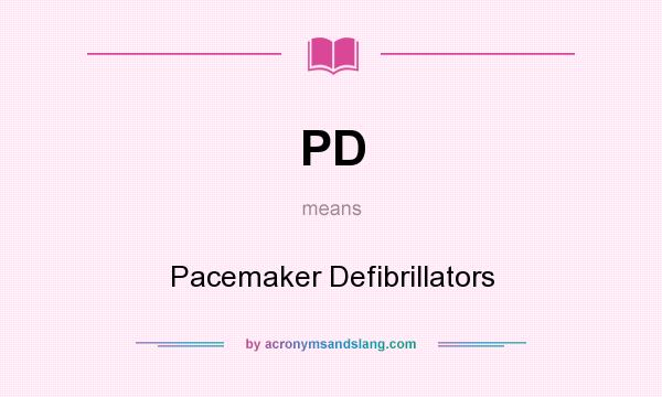 What does PD mean? It stands for Pacemaker Defibrillators