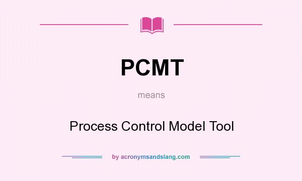 What does PCMT mean? It stands for Process Control Model Tool