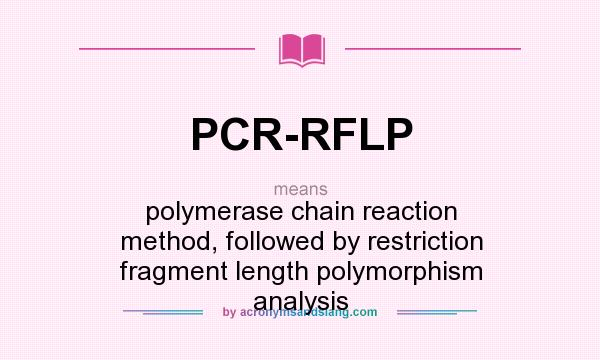 What does PCR-RFLP mean? It stands for polymerase chain reaction method, followed by restriction fragment length polymorphism analysis