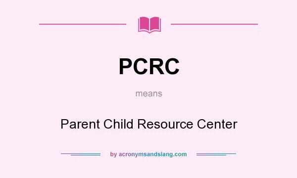 What does PCRC mean? It stands for Parent Child Resource Center