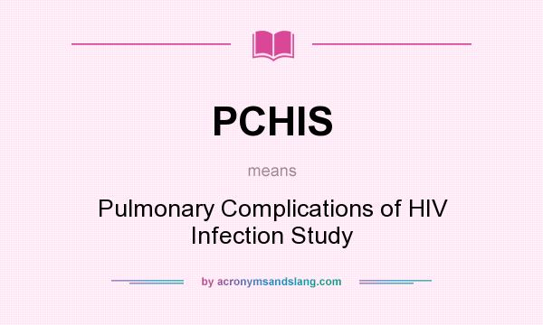 What does PCHIS mean? It stands for Pulmonary Complications of HIV Infection Study