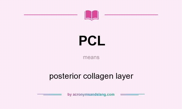 What does PCL mean? It stands for posterior collagen layer