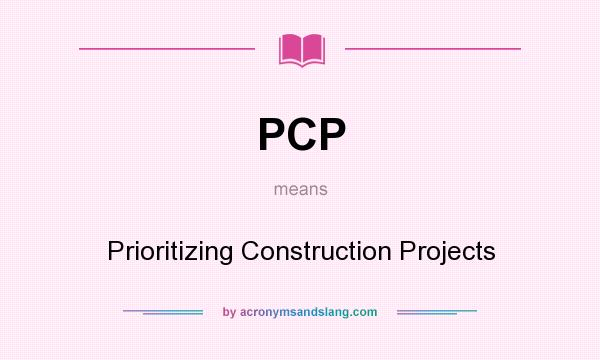 What does PCP mean? It stands for Prioritizing Construction Projects