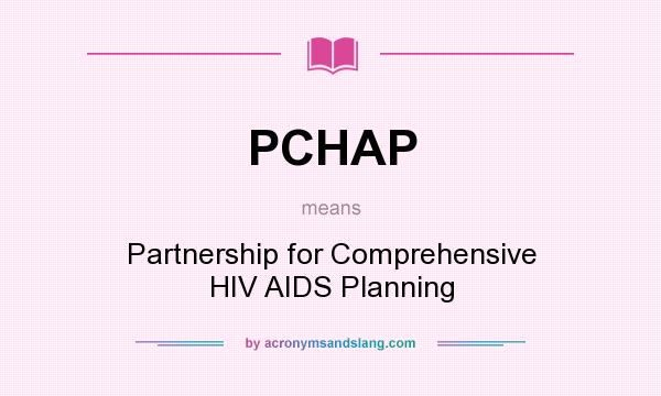 What does PCHAP mean? It stands for Partnership for Comprehensive HIV AIDS Planning