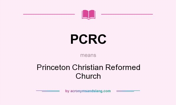 What does PCRC mean? It stands for Princeton Christian Reformed Church