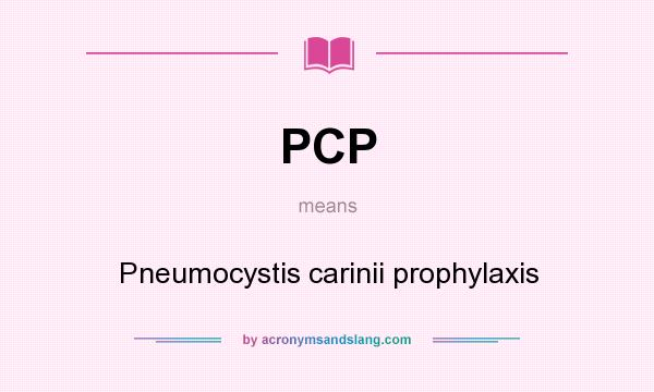 What does PCP mean? It stands for Pneumocystis carinii prophylaxis