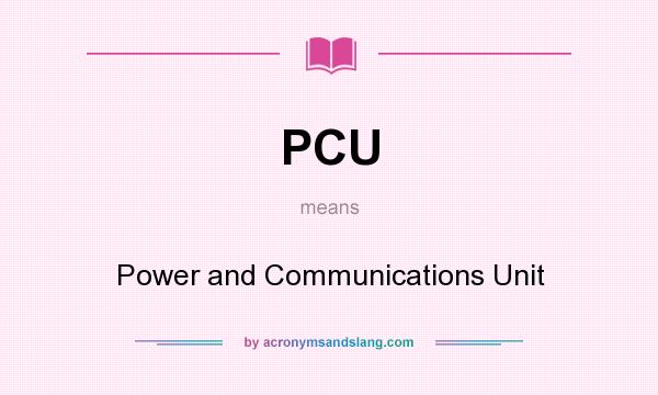 What does PCU mean? It stands for Power and Communications Unit