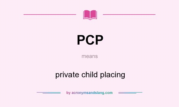 What does PCP mean? It stands for private child placing