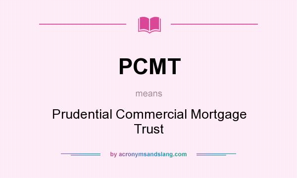 What does PCMT mean? It stands for Prudential Commercial Mortgage Trust