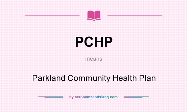 What does PCHP mean? It stands for Parkland Community Health Plan