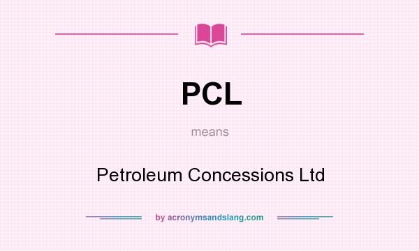 What does PCL mean? It stands for Petroleum Concessions Ltd