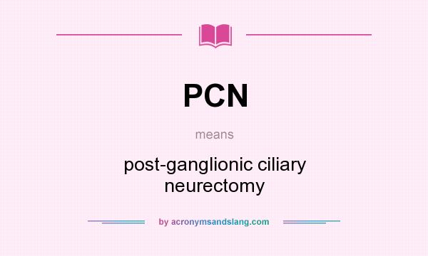 What does PCN mean? It stands for post-ganglionic ciliary neurectomy