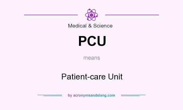What does PCU mean? It stands for Patient-care Unit