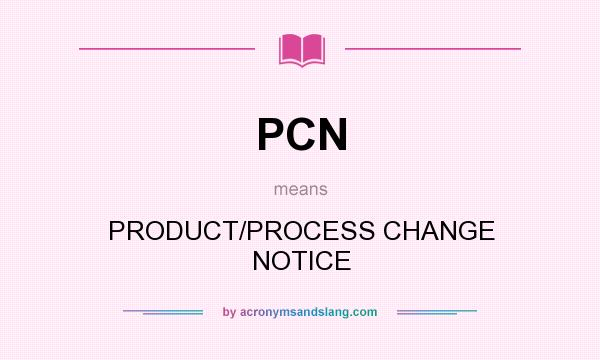 What does PCN mean? It stands for PRODUCT/PROCESS CHANGE NOTICE