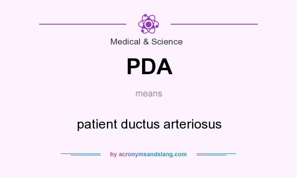 What does PDA mean? It stands for patient ductus arteriosus