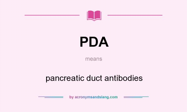 What does PDA mean? It stands for pancreatic duct antibodies