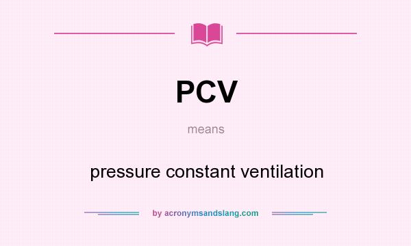 What does PCV mean? It stands for pressure constant ventilation