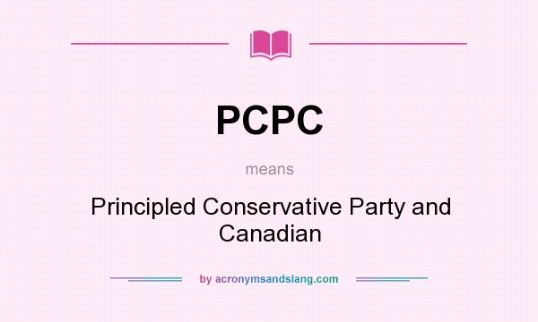 What does PCPC mean? It stands for Principled Conservative Party and Canadian