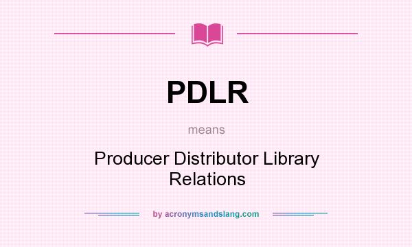What does PDLR mean? It stands for Producer Distributor Library Relations
