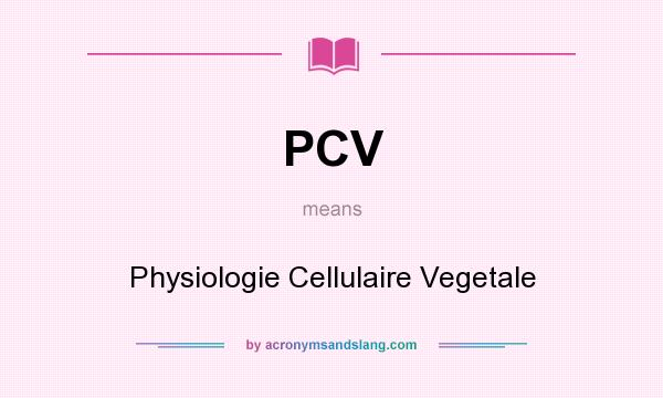 What does PCV mean? It stands for Physiologie Cellulaire Vegetale