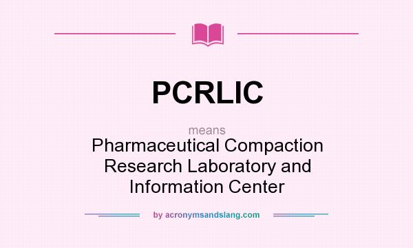 What does PCRLIC mean? It stands for Pharmaceutical Compaction Research Laboratory and Information Center
