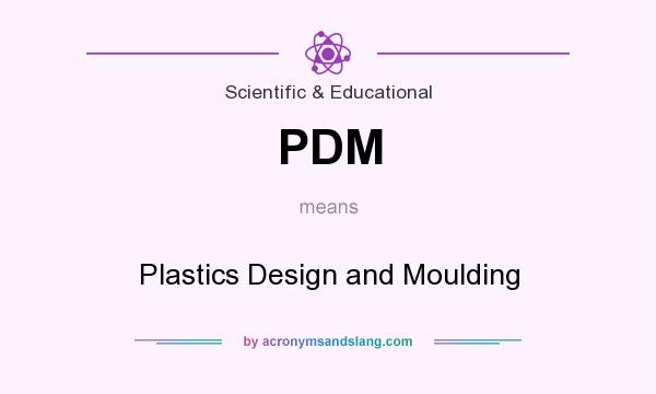What does PDM mean? It stands for Plastics Design and Moulding