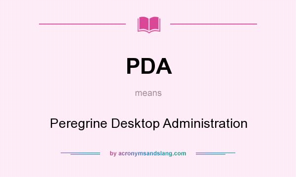 What does PDA mean? It stands for Peregrine Desktop Administration