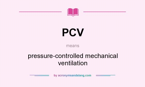 What does PCV mean? It stands for pressure-controlled mechanical ventilation