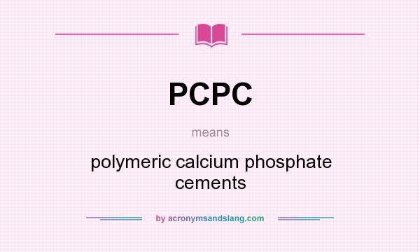 What does PCPC mean? It stands for polymeric calcium phosphate cements