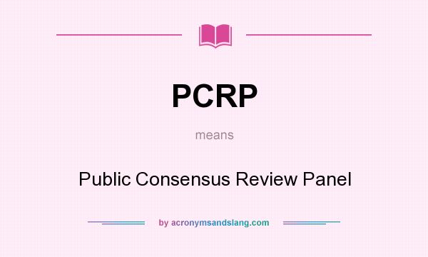 What does PCRP mean? It stands for Public Consensus Review Panel