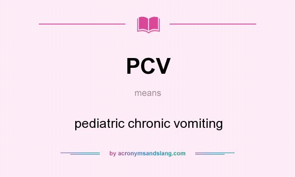 What does PCV mean? It stands for pediatric chronic vomiting