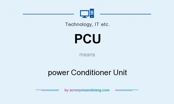 What does PCU mean? It stands for power Conditioner Unit